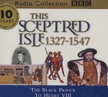 This Sceptred Isle: The Black Prince to Henry VIII 1327-1547 (BBC Radio Collection) [AUDIOBOOK]  